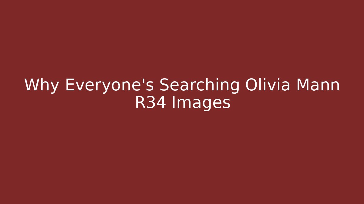 Why Everyone's Searching Olivia Mann R34 Images