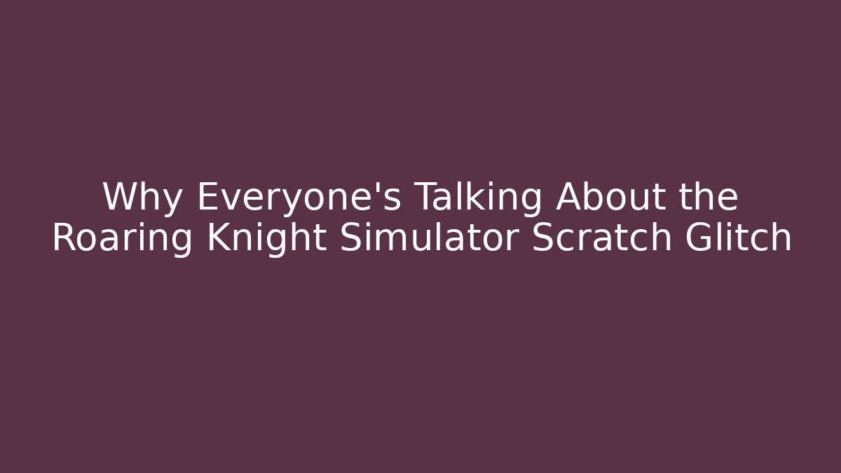 Why Everyone's Talking About the Roaring Knight Simulator Scratch Glitch - Buddy Program