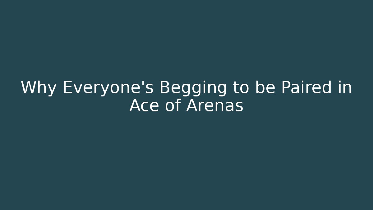 Why Everyone’s Begging to be Paired in Ace of Arenas