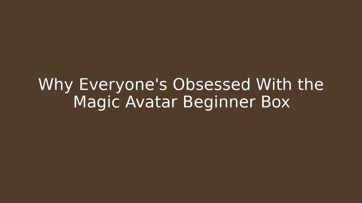 Why Everyone’s Obsessed With the Magic Avatar Beginner Box