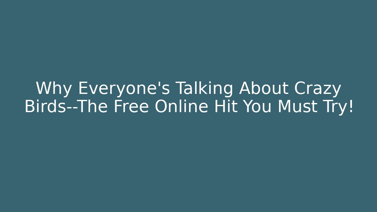 Why Everyone’s Talking About Crazy Birds—The Free Online Hit You Must Try!
