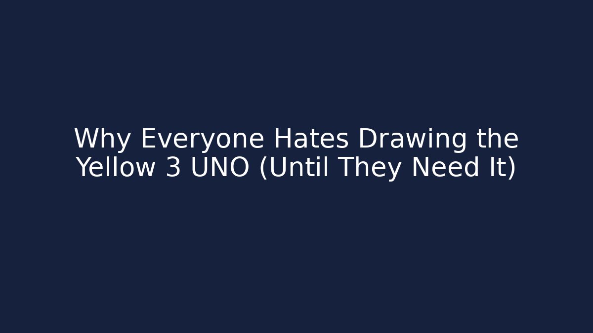 Why Everyone Hates Drawing the Yellow 3 UNO (Until They Need It)