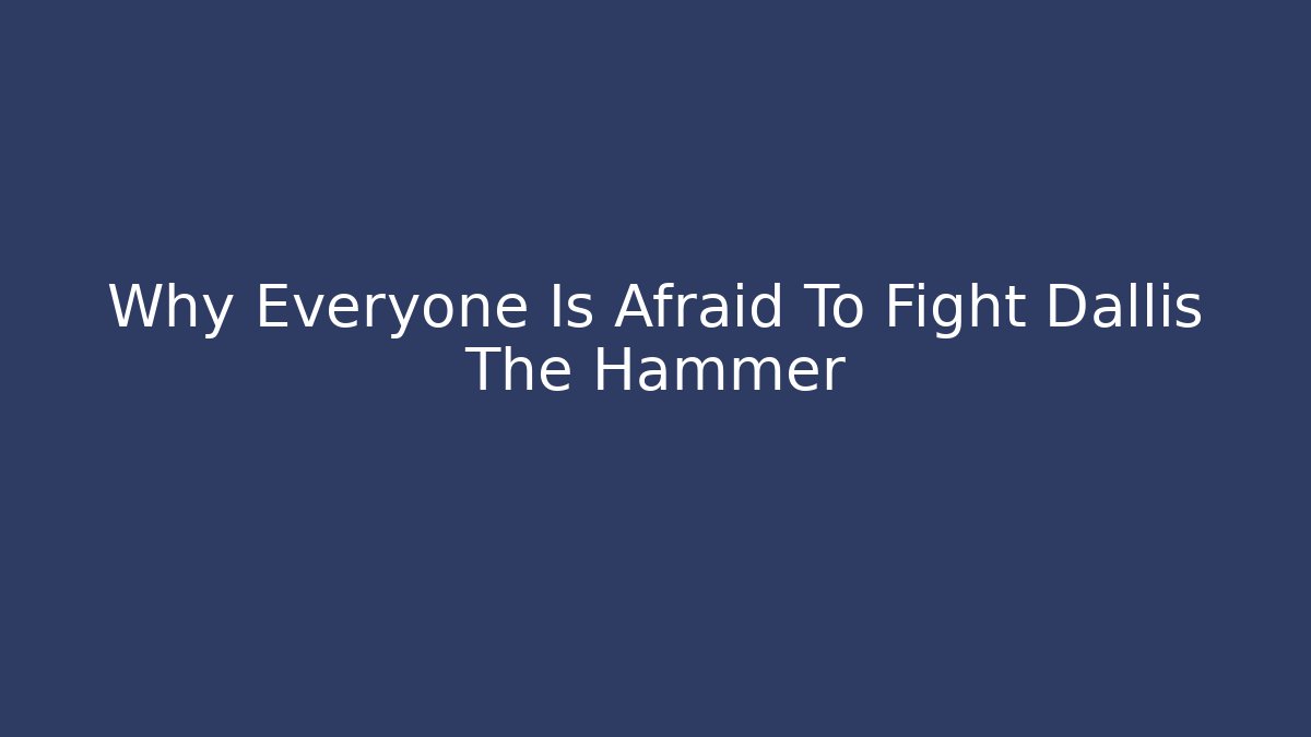 Why Everyone Is Afraid To Fight Dallis The Hammer