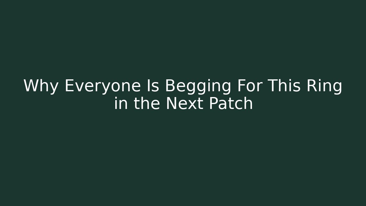 Why Everyone Is Begging For This Ring in the Next Patch