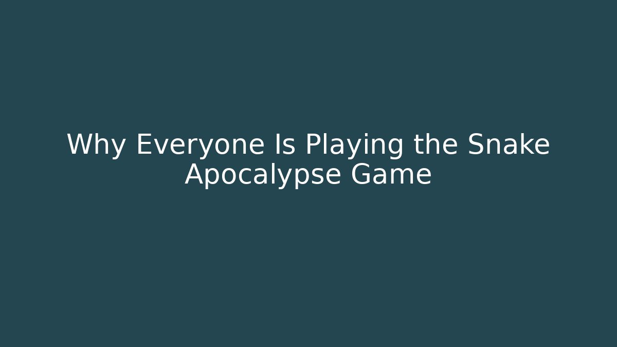 Why Everyone Is Playing the Snake Apocalypse Game - Buddy Program