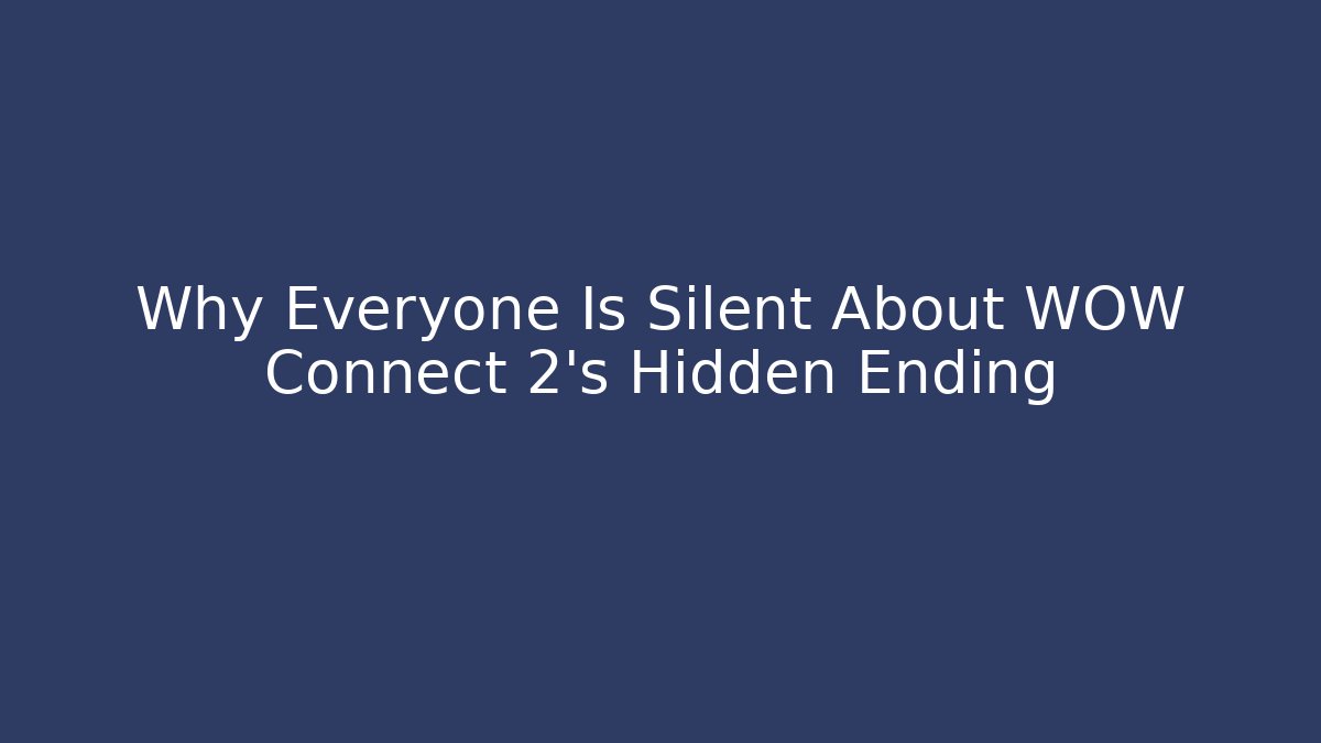 Why Everyone Is Silent About WOW Connect 2's Hidden Ending
