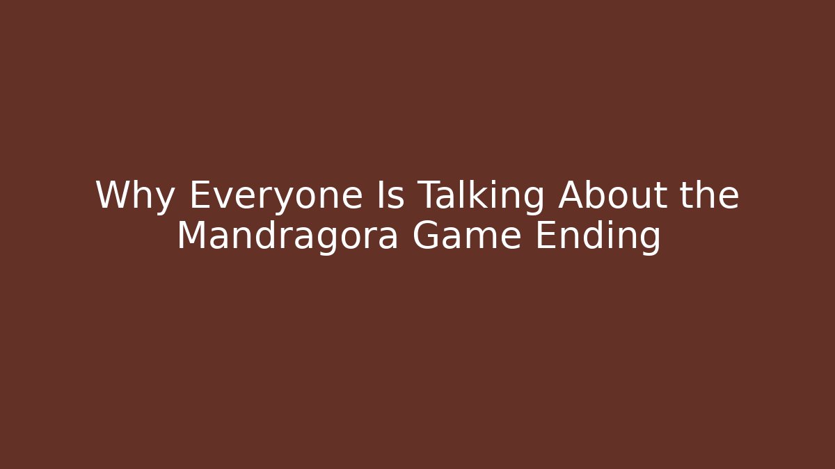Why Everyone Is Talking About the Mandragora Game Ending - Buddy Program