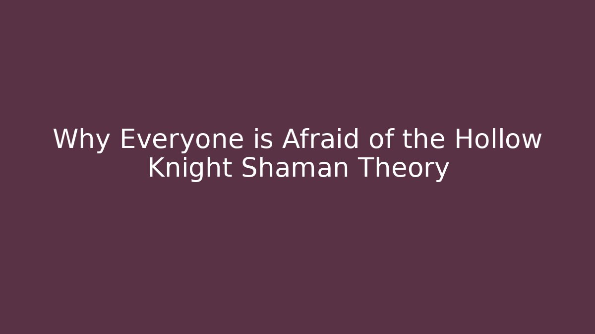 Why Everyone is Afraid of the Hollow Knight Shaman Theory - Buddy Program