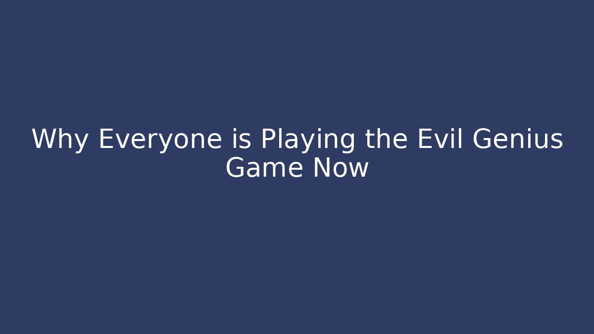 Why Everyone is Playing the Evil Genius Game Now