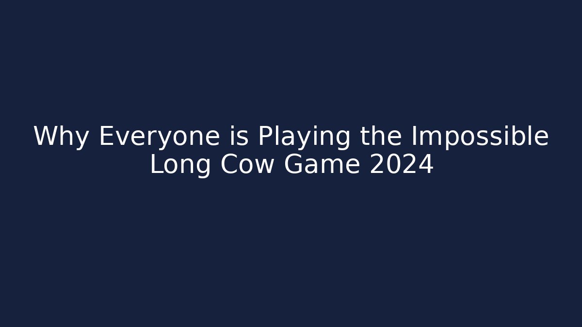 Why Everyone is Playing the Impossible Long Cow Game 2024