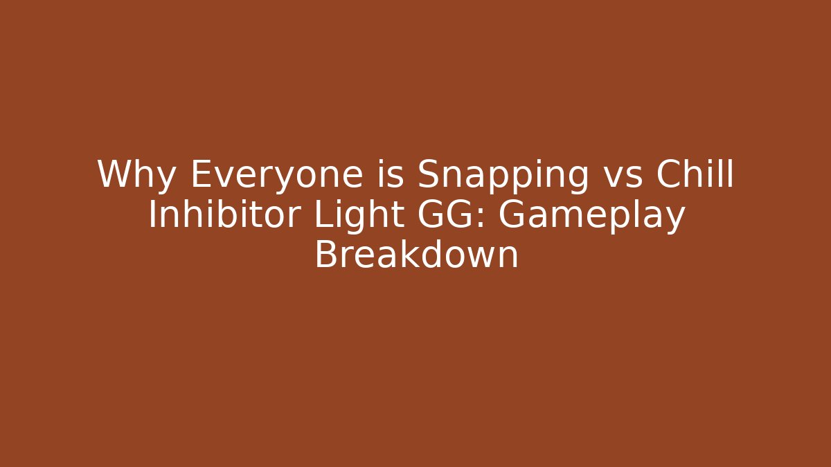 Why Everyone is Snapping vs Chill Inhibitor Light GG: Gameplay Breakdown