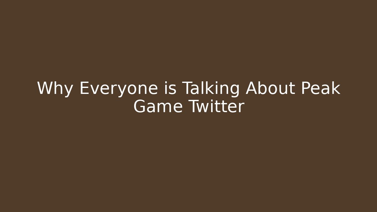 Why Everyone is Talking About Peak Game Twitter