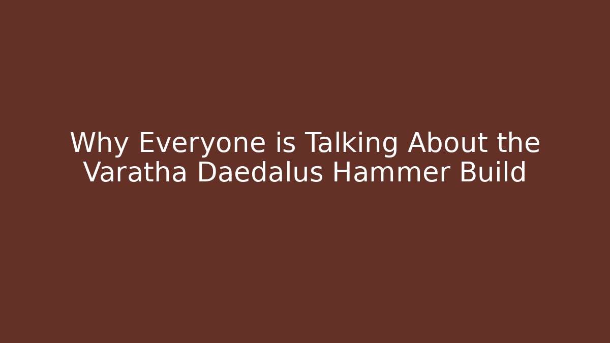 Why Everyone is Talking About the Varatha Daedalus Hammer Build