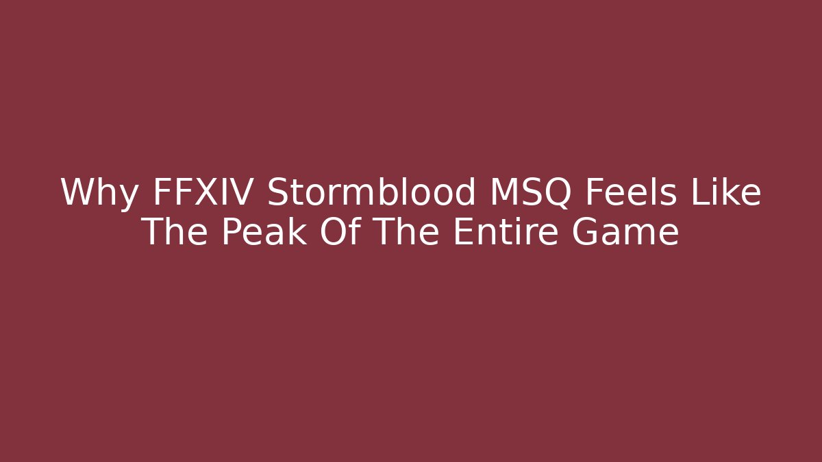 Why FFXIV Stormblood MSQ Feels Like The Peak Of The Entire Game