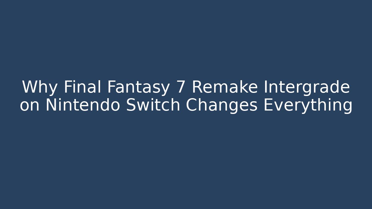 Why Final Fantasy 7 Remake Intergrade on Nintendo Switch Changes Everything - Buddy Program