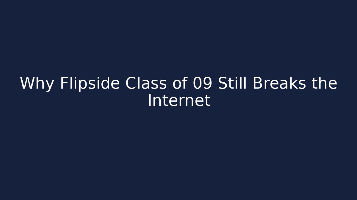 Why Flipside Class of 09 Still Breaks the Internet