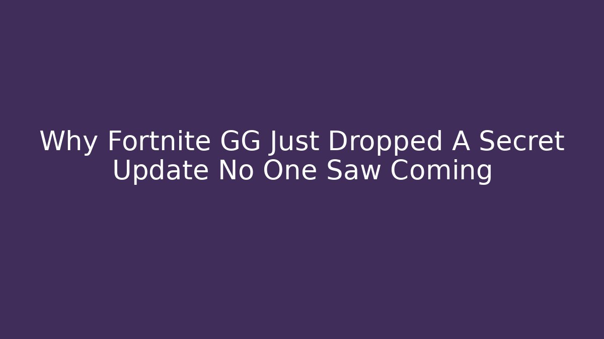 Why Fortnite GG Just Dropped A Secret Update No One Saw Coming