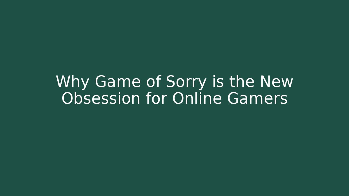 Why Game of Sorry is the New Obsession for Online Gamers