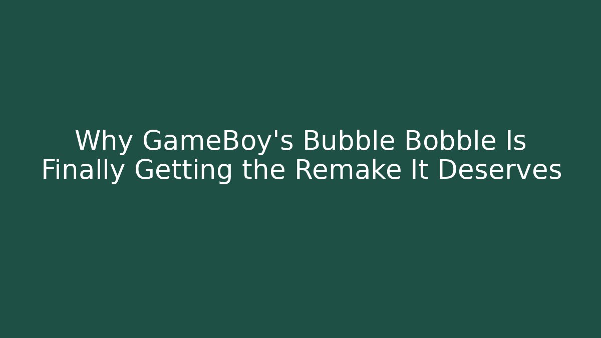 Why GameBoy's Bubble Bobble Is Finally Getting the Remake It Deserves