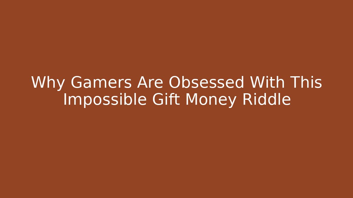 Why Gamers Are Obsessed With This Impossible Gift Money Riddle