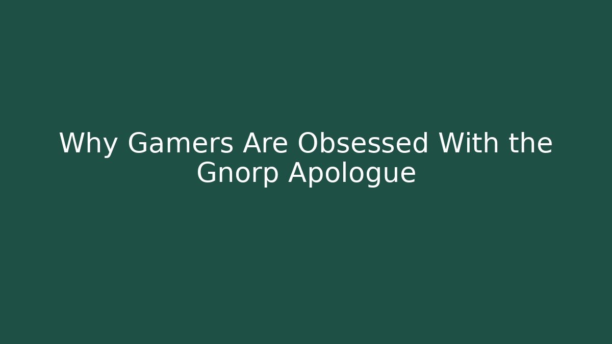 Why Gamers Are Obsessed With the Gnorp Apologue