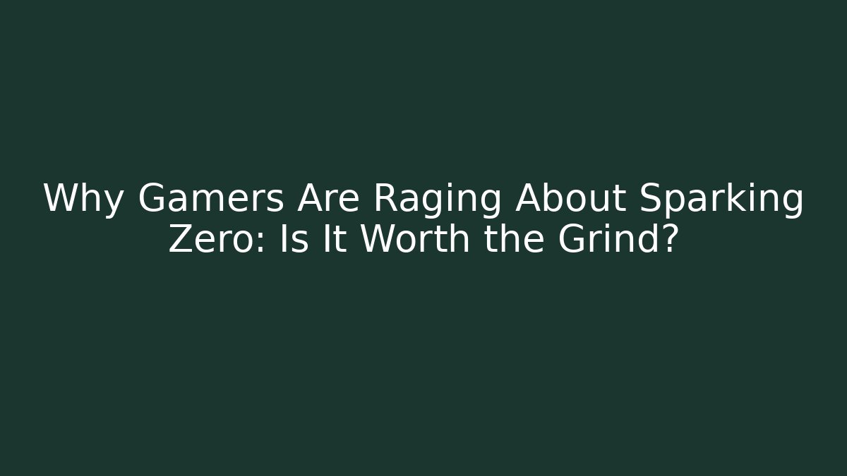 Why Gamers Are Raging About Sparking Zero: Is It Worth the Grind?