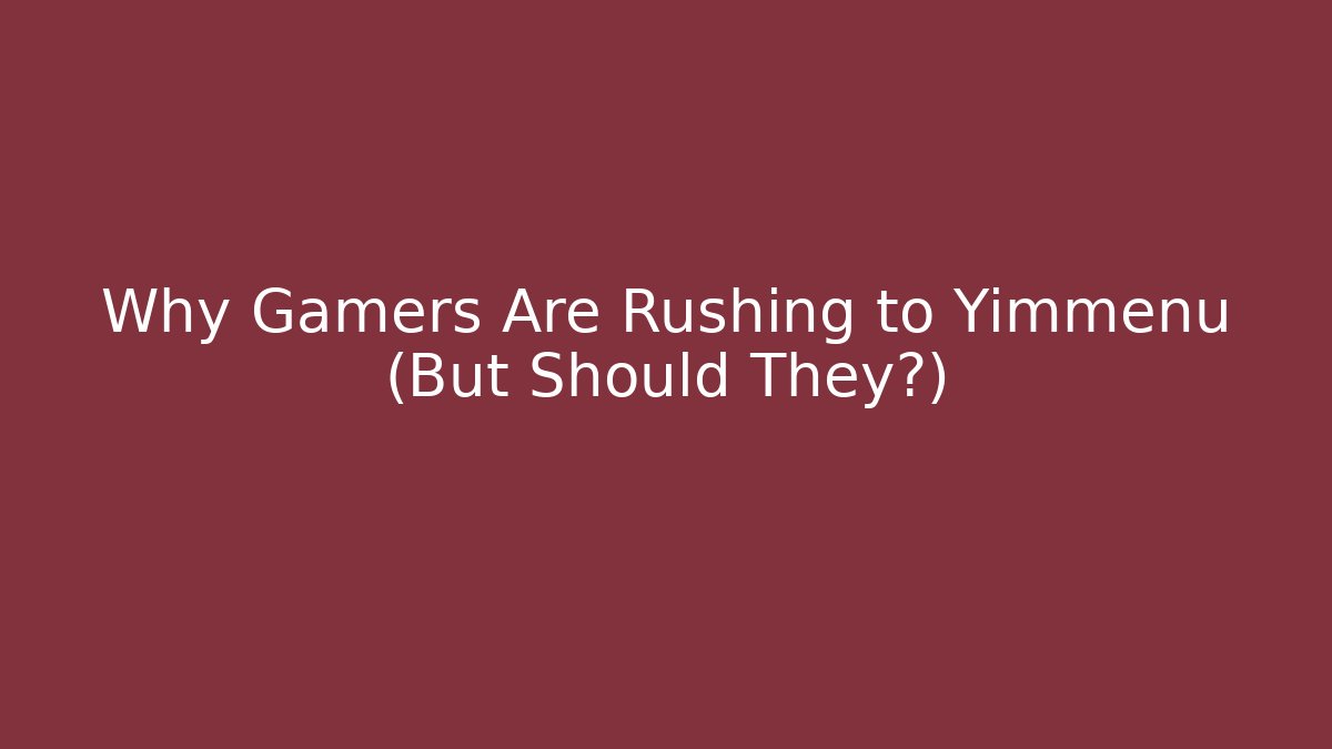 Why Gamers Are Rushing to Yimmenu (But Should They?)