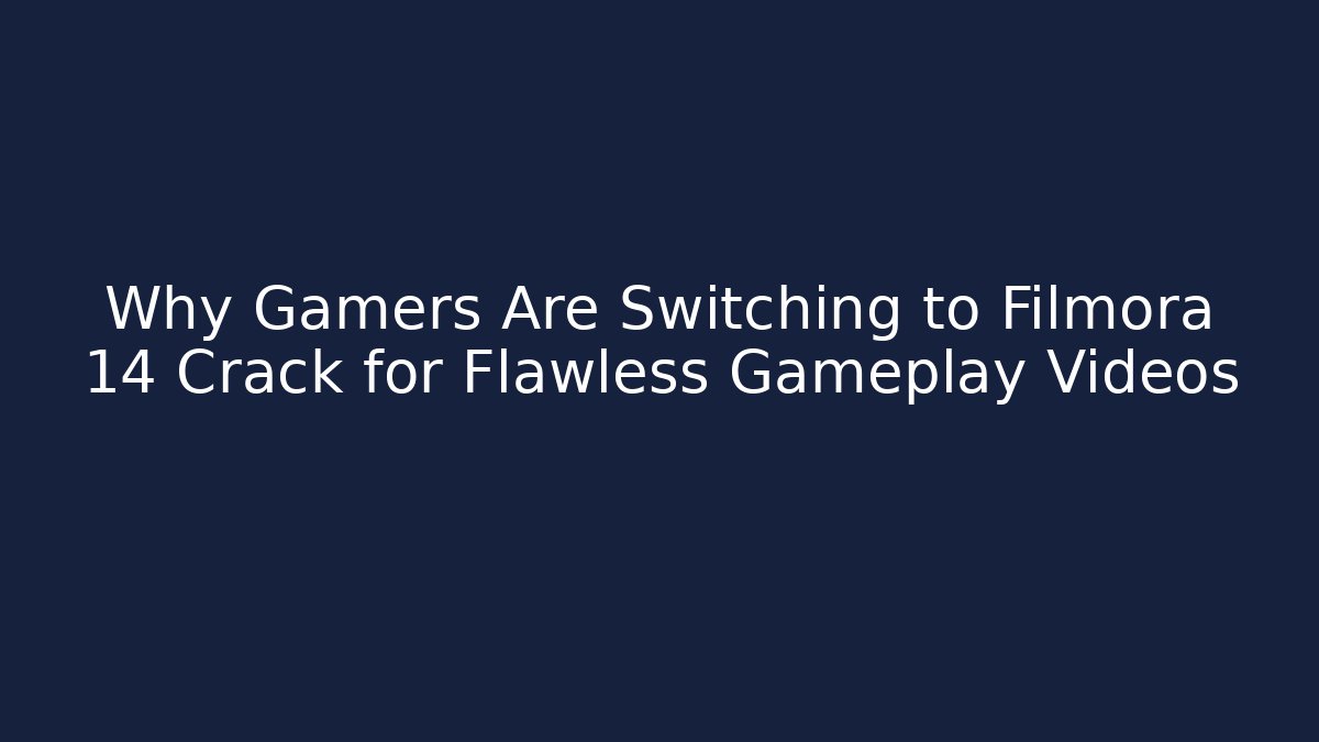 Why Gamers Are Switching to Filmora 14 Crack for Flawless Gameplay Videos
