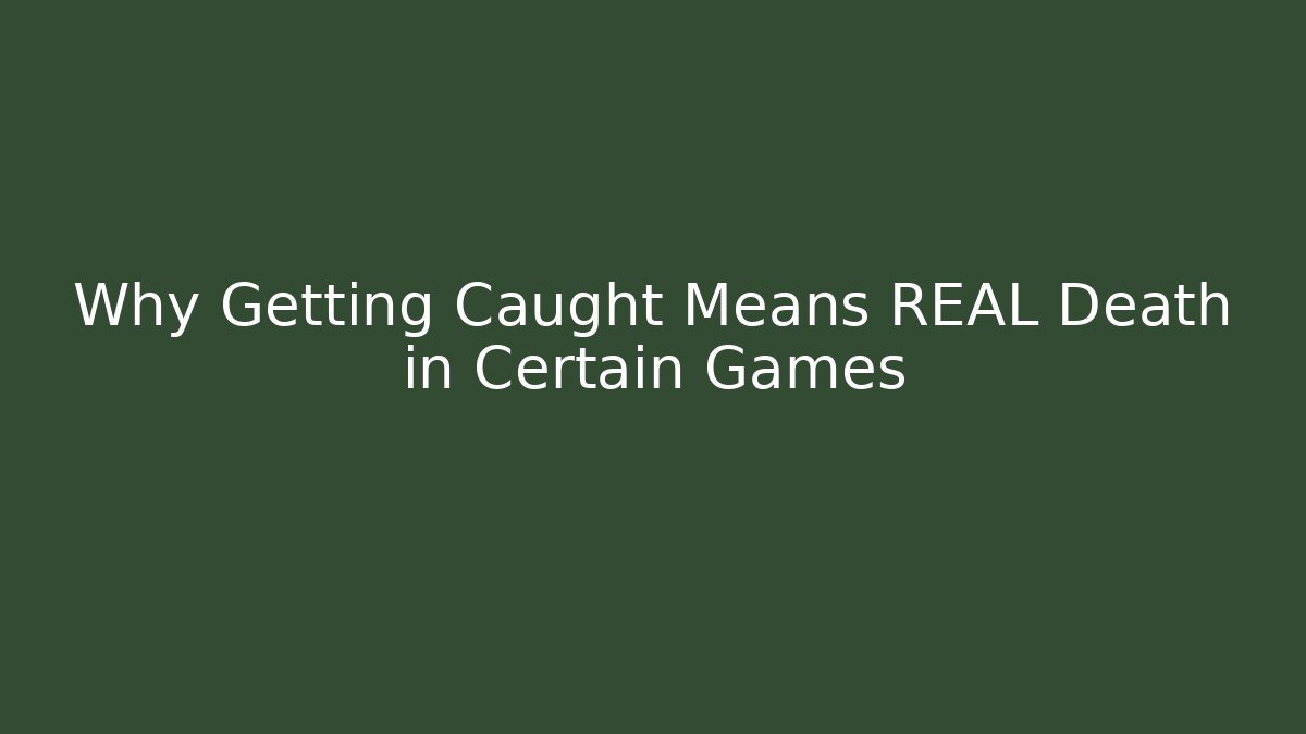 Why Getting Caught Means REAL Death in Certain Games