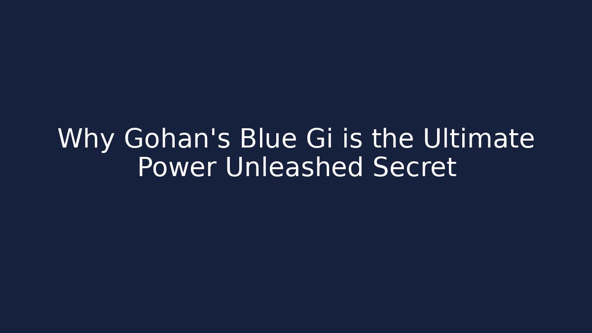 Why Gohan's Blue Gi is the Ultimate Power Unleashed Secret - Buddy Program