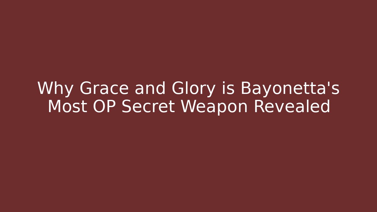 Why Grace and Glory is Bayonetta's Most OP Secret Weapon Revealed