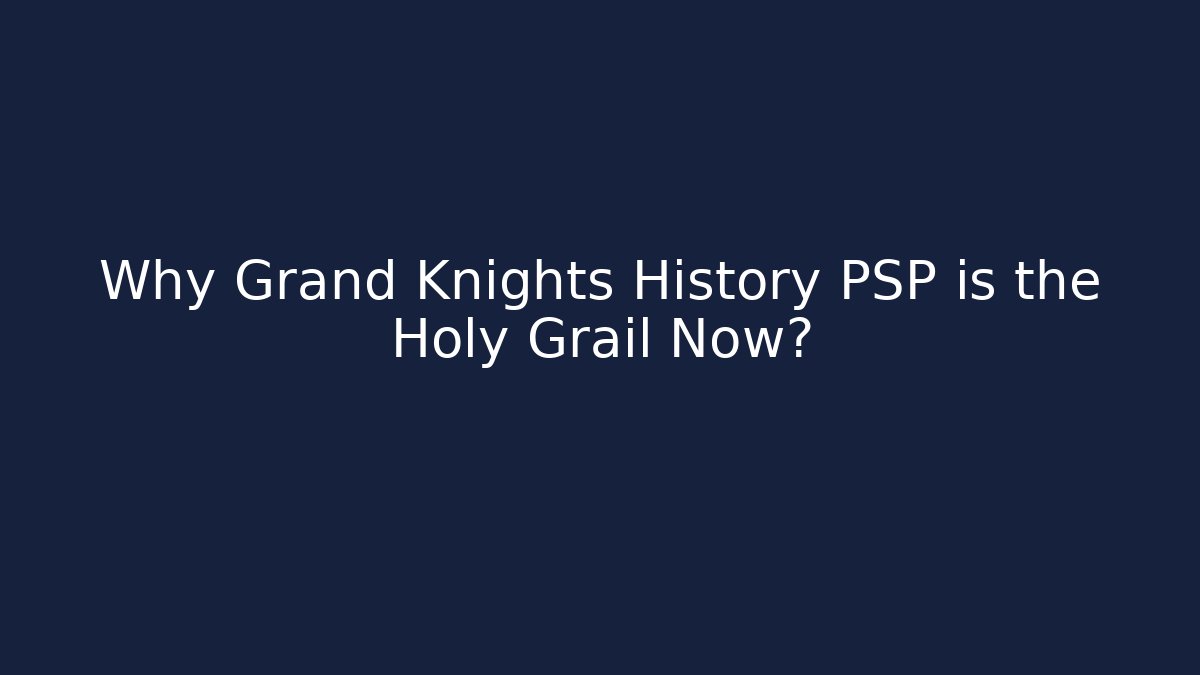 Why Grand Knights History PSP is the Holy Grail Now?