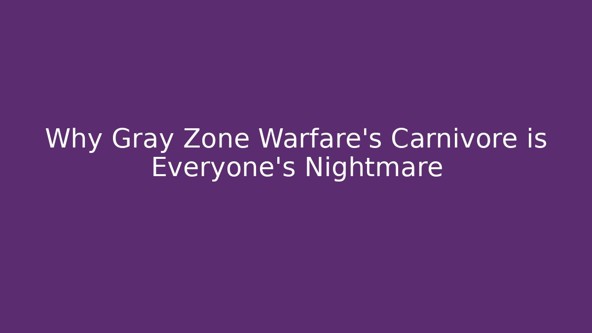Why Gray Zone Warfare's Carnivore is Everyone's Nightmare