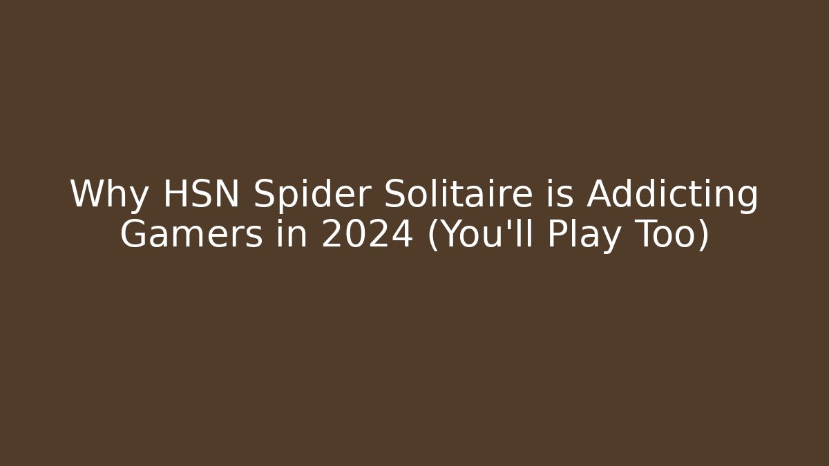 Why HSN Spider Solitaire is Addicting Gamers in 2024 (You’ll Play Too)