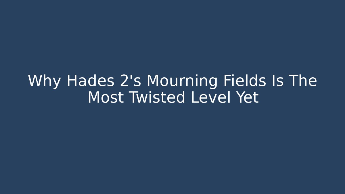 Why Hades 2's Mourning Fields Is The Most Twisted Level Yet