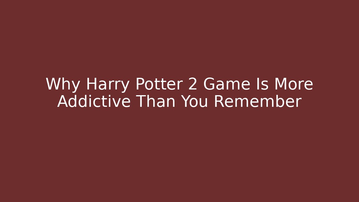 Why Harry Potter 2 Game Is More Addictive Than You Remember