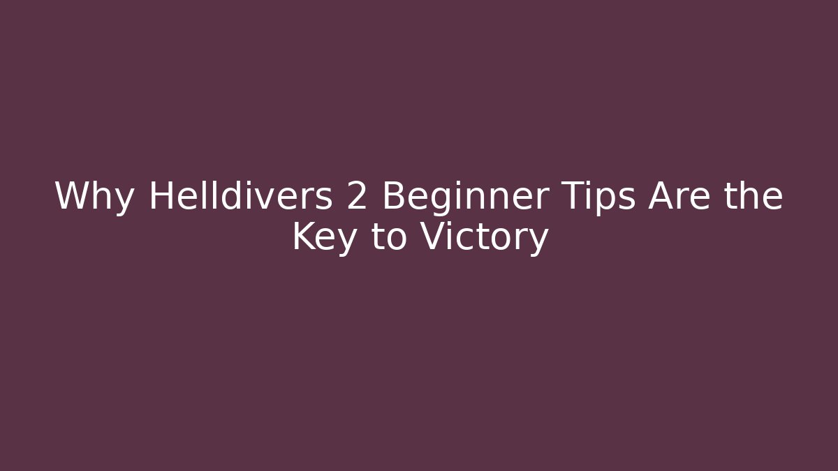 Why Helldivers 2 Beginner Tips Are the Key to Victory