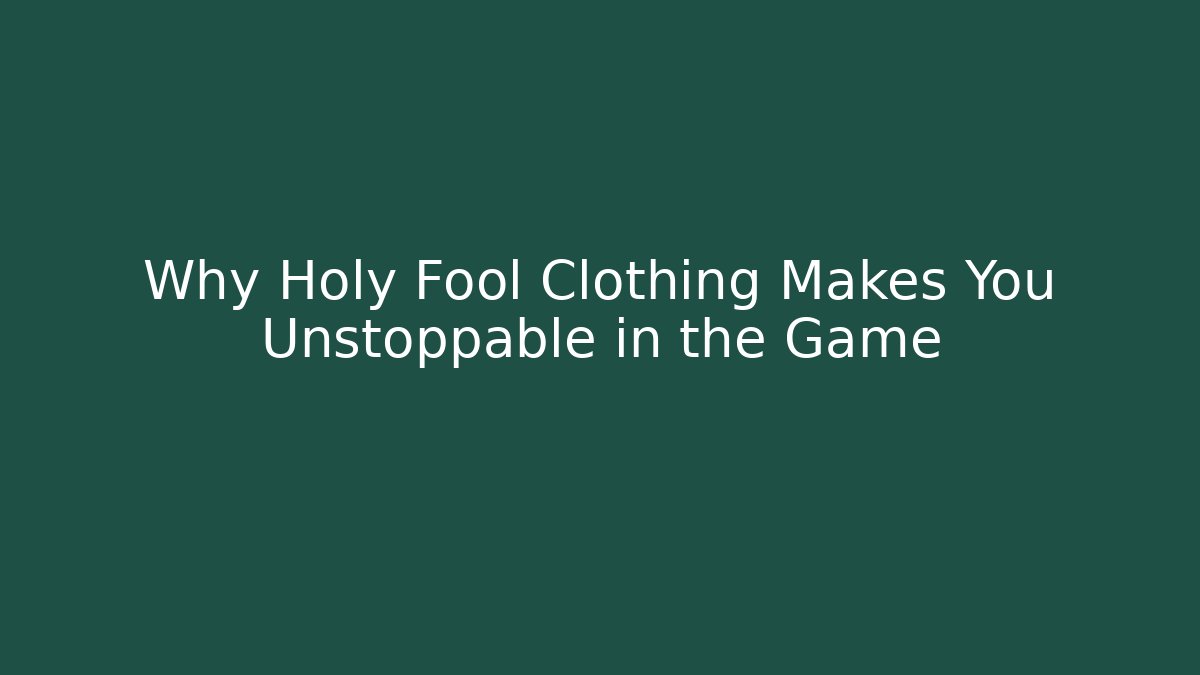 Why Holy Fool Clothing Makes You Unstoppable in the Game
