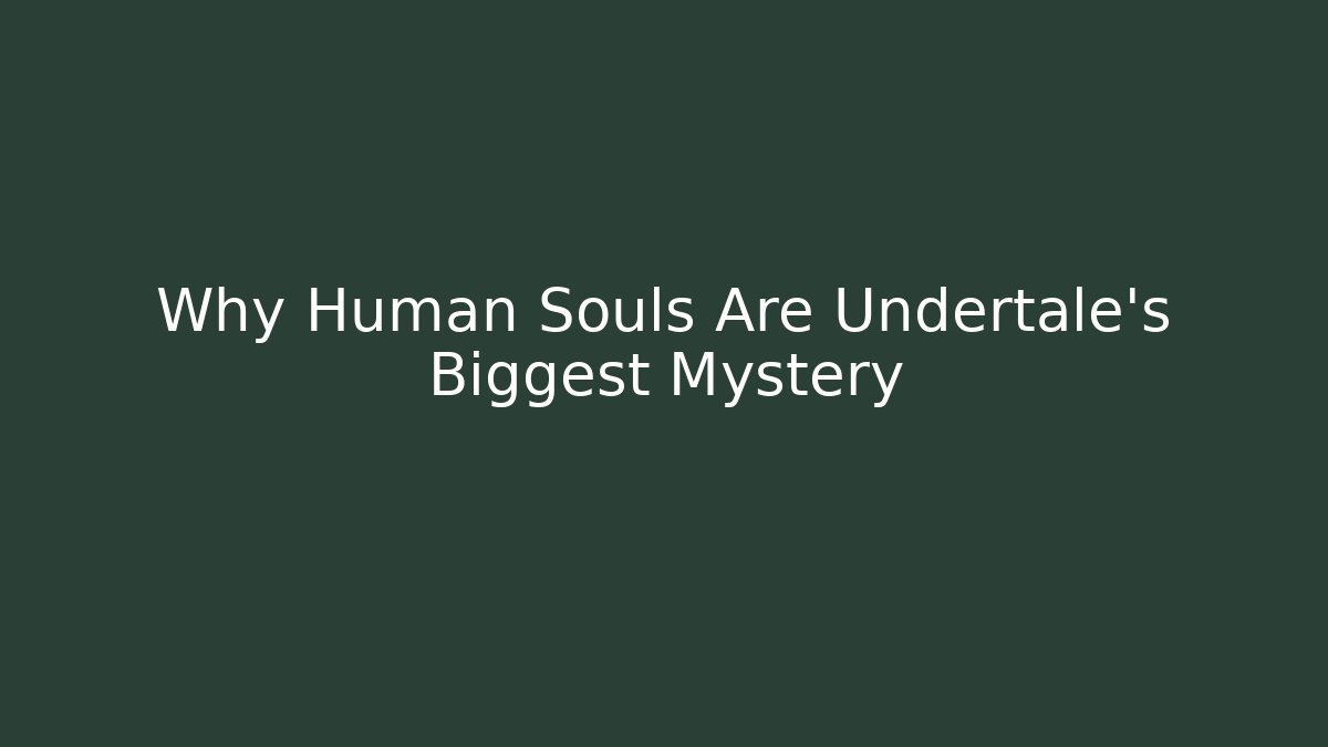 Why Human Souls Are Undertale's Biggest Mystery