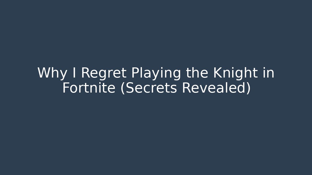 Why I Regret Playing the Knight in Fortnite (Secrets Revealed)