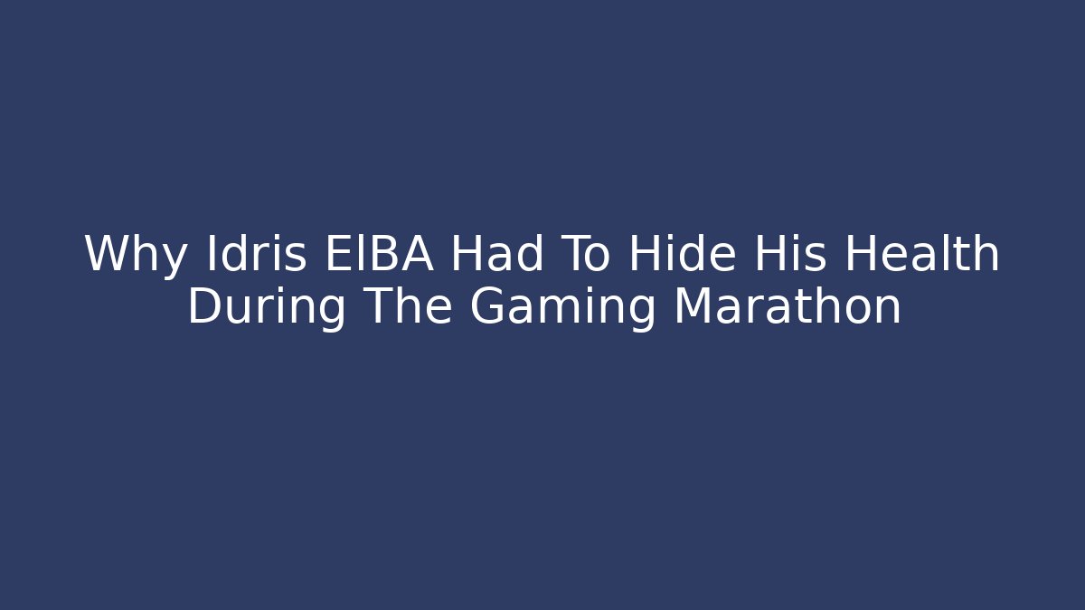 Why Idris ElBA Had To Hide His Health During The Gaming Marathon