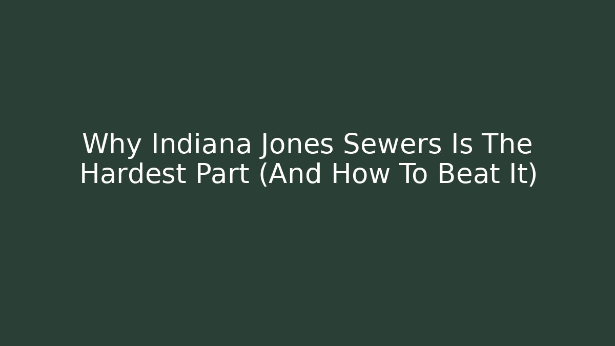 Why Indiana Jones Sewers Is The Hardest Part (And How To Beat It)