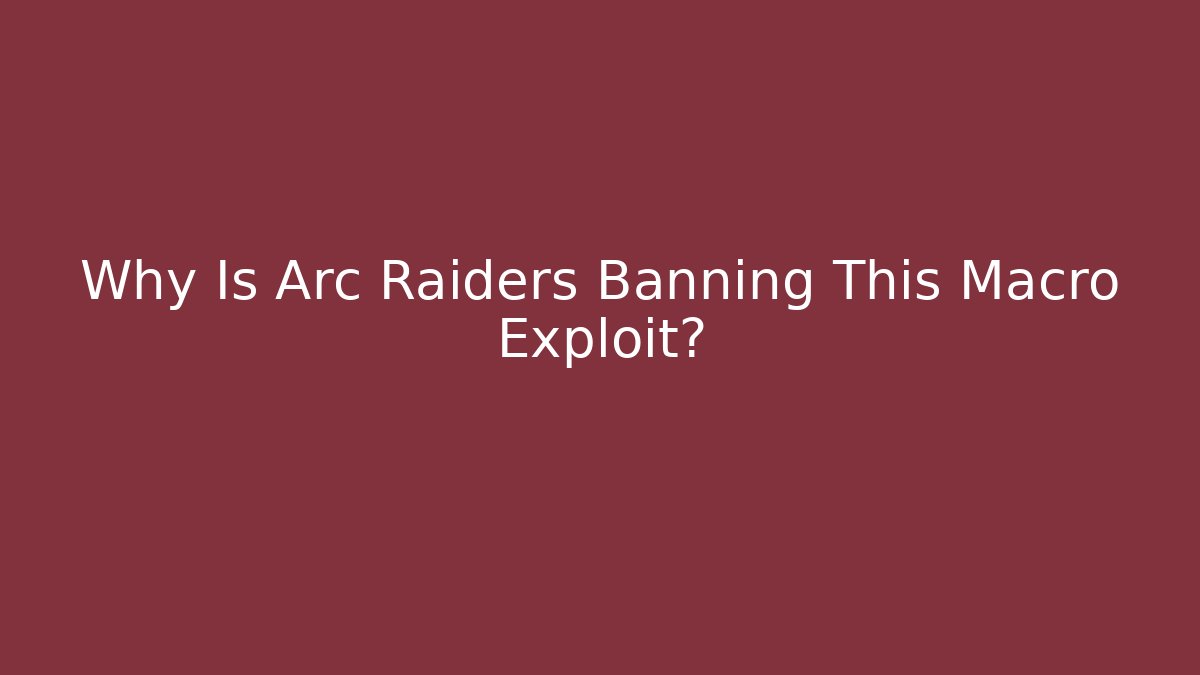 Why Is Arc Raiders Banning This Macro Exploit?