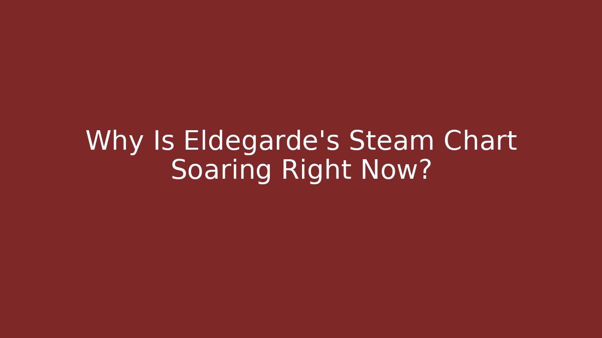 Why Is Eldegarde's Steam Chart Soaring Right Now?