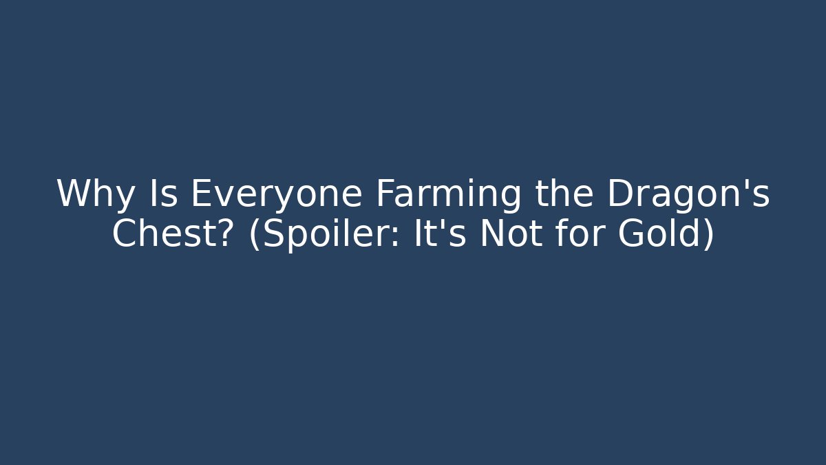 Why Is Everyone Farming the Dragon's Chest? (Spoiler: It's Not for Gold)