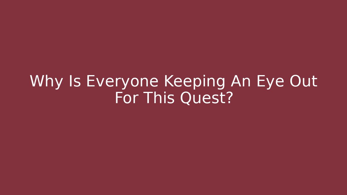 Why Is Everyone Keeping An Eye Out For This Quest?
