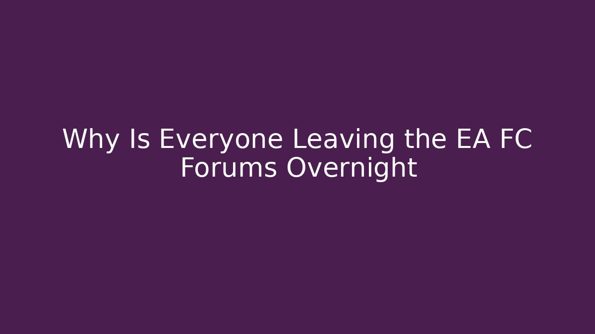 Why Is Everyone Leaving the EA FC Forums Overnight