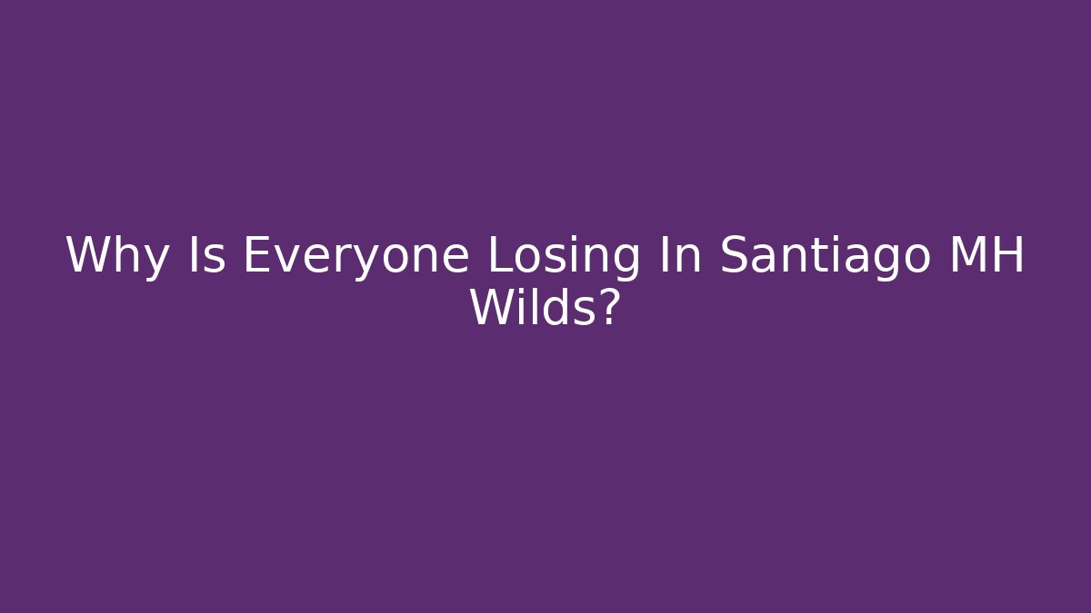 Why Is Everyone Losing In Santiago MH Wilds?