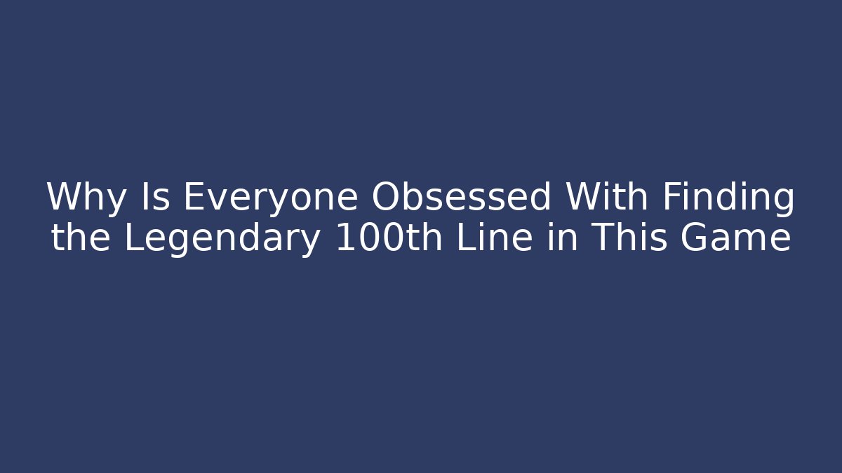 Why Is Everyone Obsessed With Finding the Legendary 100th Line in This Game