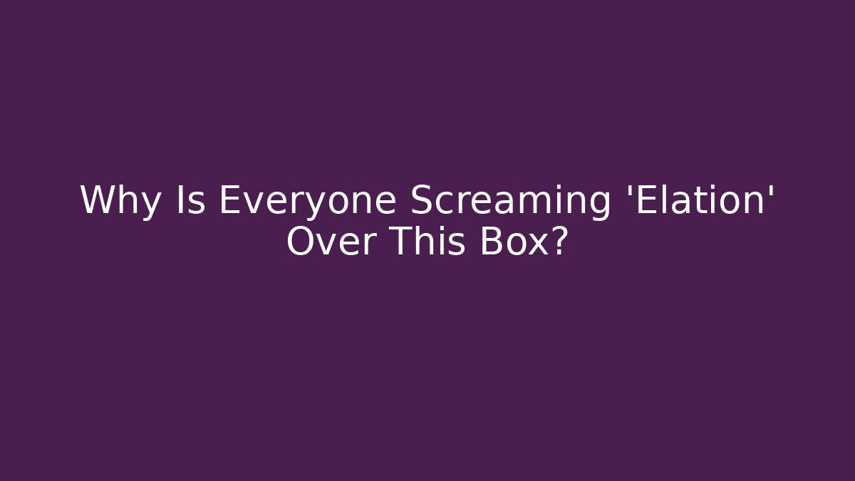 Why Is Everyone Screaming 'Elation' Over This Box? - Buddy Program